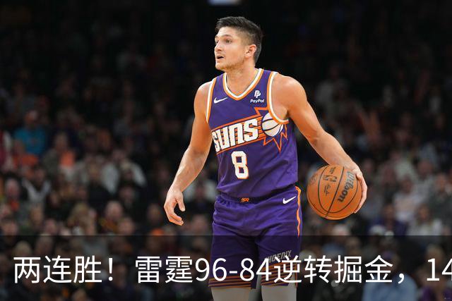 两连胜！雷霆96-84逆转掘金，141场纪录之夜还藏着3个好消息