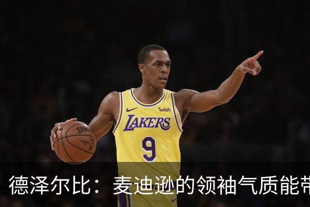 德泽尔比：麦迪逊的领袖气质能带来质变 凯恩完全配得上金球奖