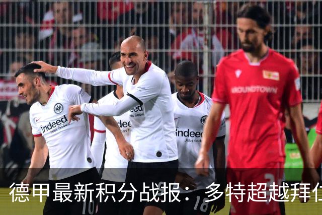 德甲最新积分战报：多特超越拜仁登顶，帕德博恩爆冷绝杀，莱比锡制造惨案