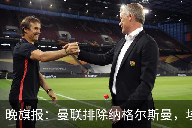 晚旗报：曼联排除纳格尔斯曼，埃迪-豪成新帅热门