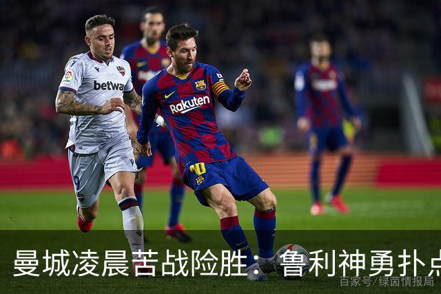 曼城凌晨苦战险胜：鲁利神勇扑点科瓦契奇失手
