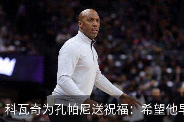 科瓦奇为孔帕尼送祝福：希望他早日康复 现阶段重要的是让他休息