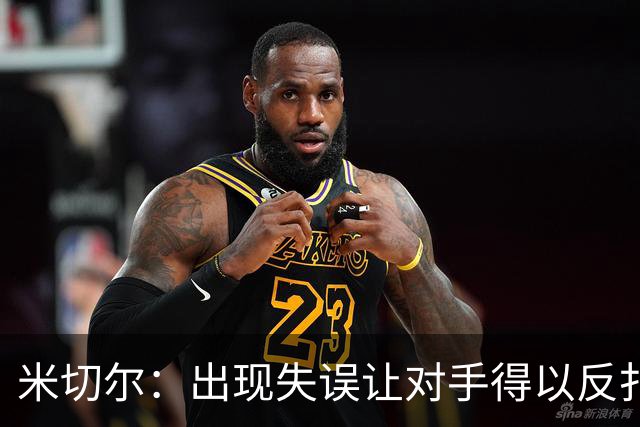 米切尔：出现失误让对手得以反扑 要尽快改正这些问题