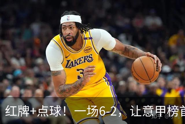红牌+点球！一场6-2，让意甲榜首易主，9轮不败，新夺冠热门诞生