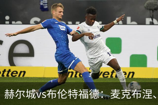 赫尔城vs布伦特福德：麦克布涅、措拉基斯首发，伊戈尔-蒂亚戈、凯莱赫出战