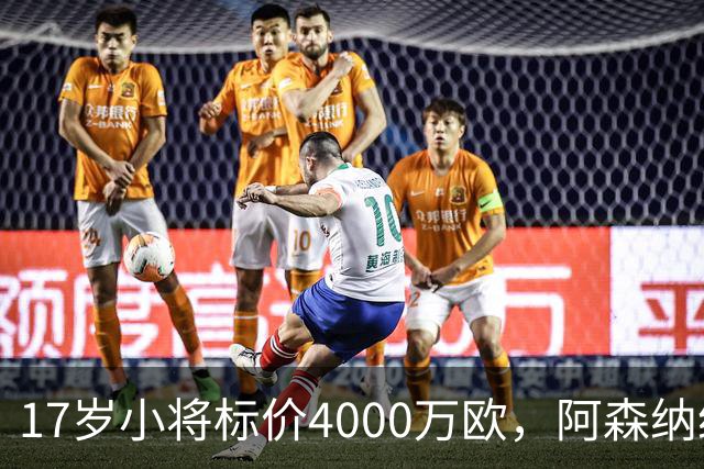 17岁小将标价4000万欧，阿森纳纽卡还要等一年